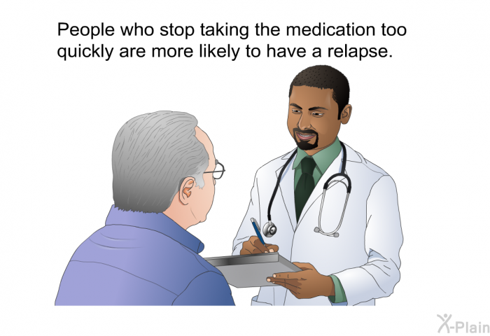 People who stop taking the medication too quickly are more likely to have a relapse.