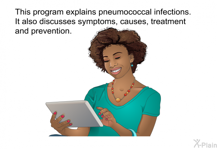 This health information explains pneumococcal infections. It also discusses symptoms, causes, treatment and prevention.