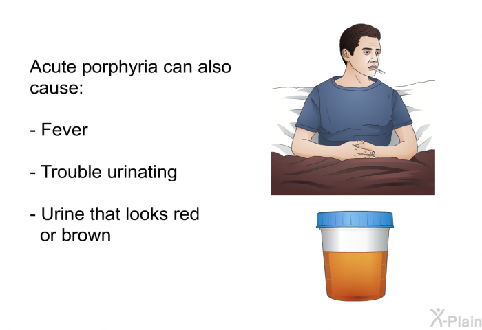 Acute porphyria can also cause:  Fever Trouble urinating Urine that looks red or brown