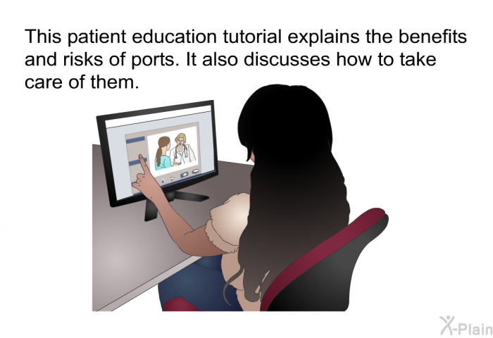 This health information explains the benefits and risks of ports. It also discusses how to take care of them.