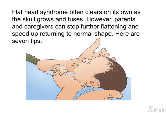 Flat head syndrome often clears on its own as the skull grows and fuses. However, parents and caregivers can stop further flattening and speed up returning to normal shape. Here are seven tips.