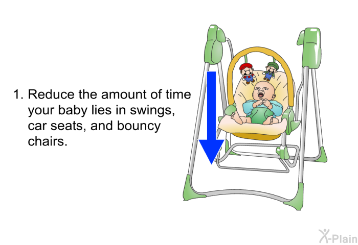 Reduce the amount of time your baby lies in swings, car seats, and bouncy chairs.