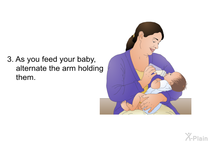 As you feed your baby, alternate the arm holding them.