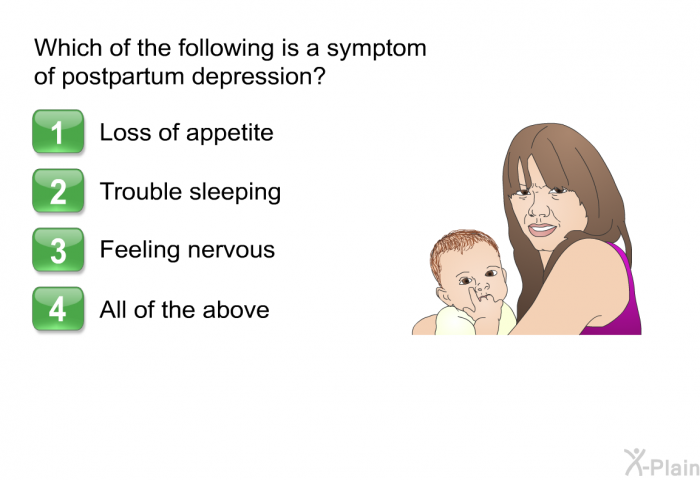 Which of the following is a symptom of postpartum depression? Press 1, 2, 3, or 4.  Loss of appetite Trouble sleeping Feeling nervous All of the above