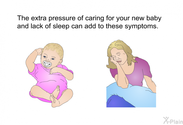 The extra pressure of caring for your new baby and lack of sleep can add to these symptoms.