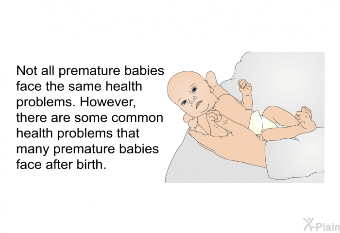 Not all premature babies face the same health problems. However, there are some common health problems that many premature babies face after birth.