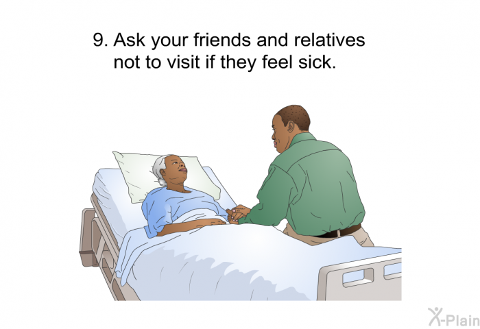 Ask your friends and relatives not to visit if they feel sick.