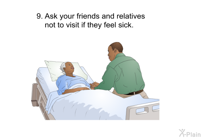 Ask your friends and relatives not to visit if they feel sick.