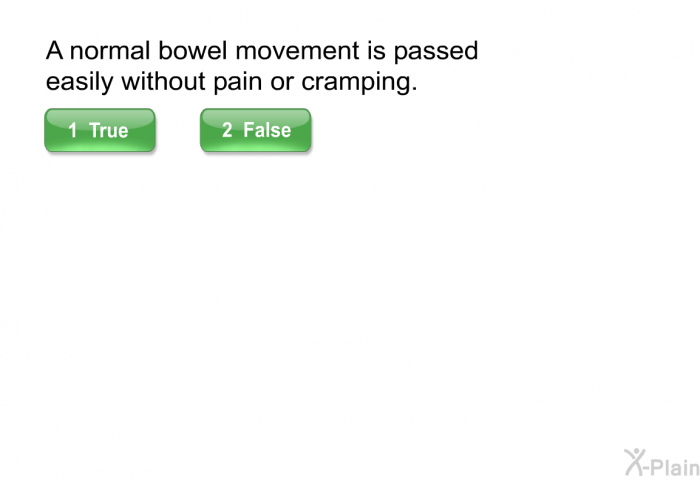 A normal bowel movement is passed easily without pain or cramping. Press True or False.