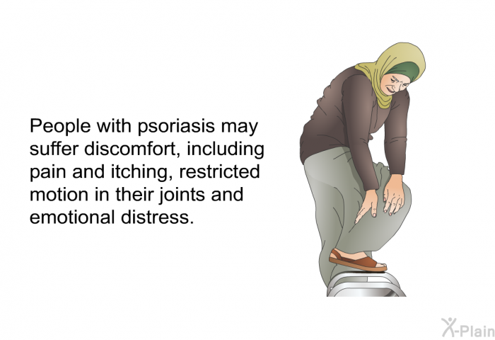 People with psoriasis may suffer discomfort, including pain and itching, restricted motion in their joints and emotional distress.