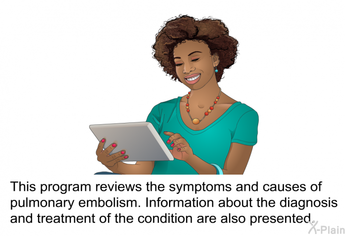 This health information reviews the symptoms and causes of pulmonary embolism. Information about the diagnosis and treatment of the condition are also presented.