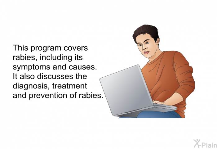 This health information covers rabies, including its symptoms and causes. It also discusses the diagnosis, treatment and prevention of rabies.