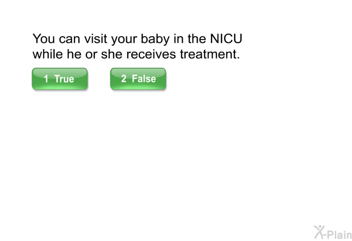 You can visit your baby in the NICU while he or she receives treatment.