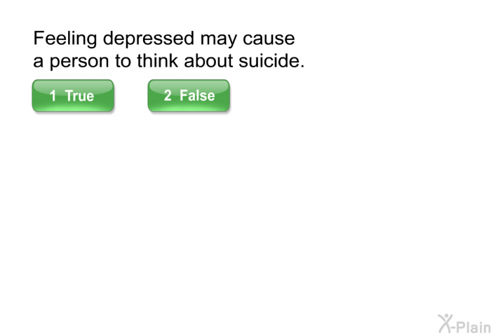 Feeling depressed may cause a person to think about suicide.