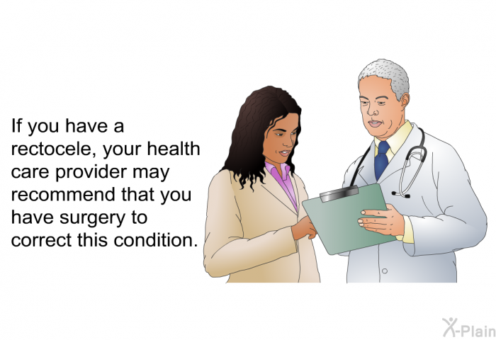 If you have a rectocele, your health care provider may recommend that you have surgery to correct this condition.