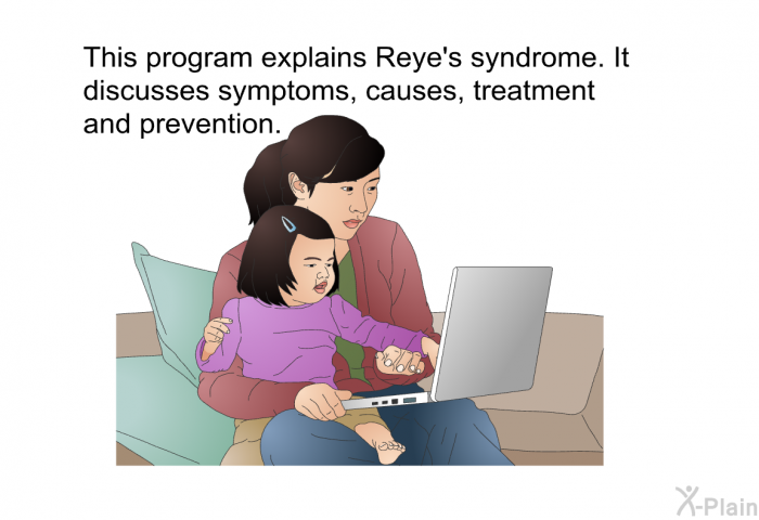 This health information explains Reye's syndrome. It discusses symptoms, causes, treatment and prevention.