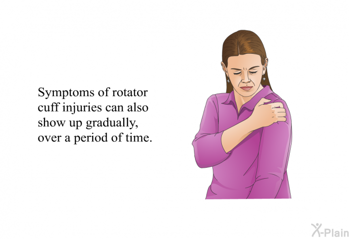 Symptoms of rotator cuff injuries can also show up gradually, over a period of time.