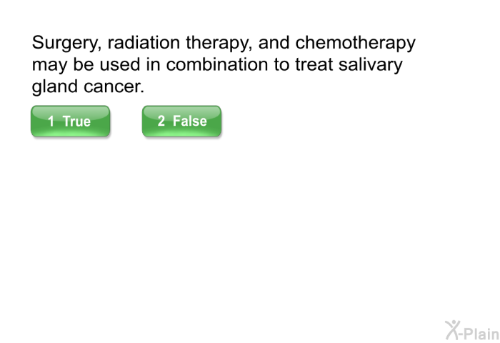 Surgery, radiation therapy, and chemotherapy may be used in combination to treat salivary gland cancer.