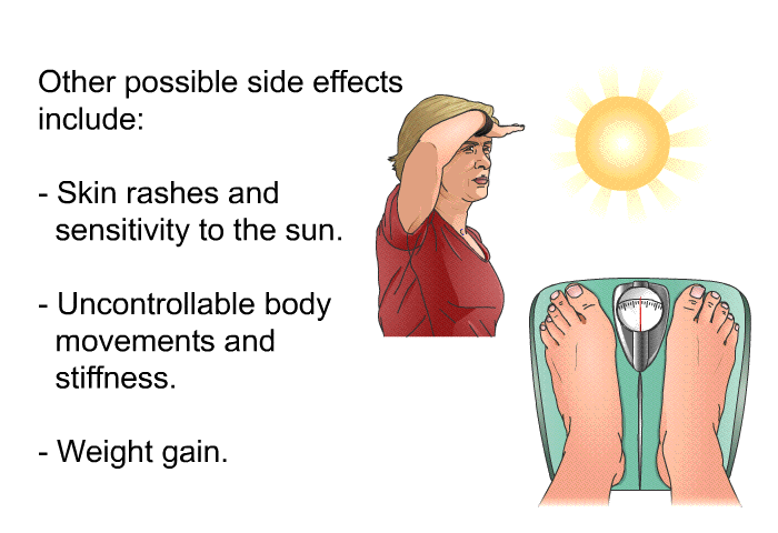 Other possible side effects include:  Skin rashes and sensitivity to the sun. Uncontrollable body movements and stiffness. Weight gain.