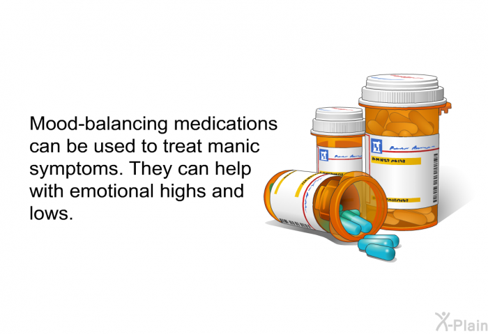 Mood-balancing medications can be used to treat manic symptoms. They can help with emotional highs and lows.