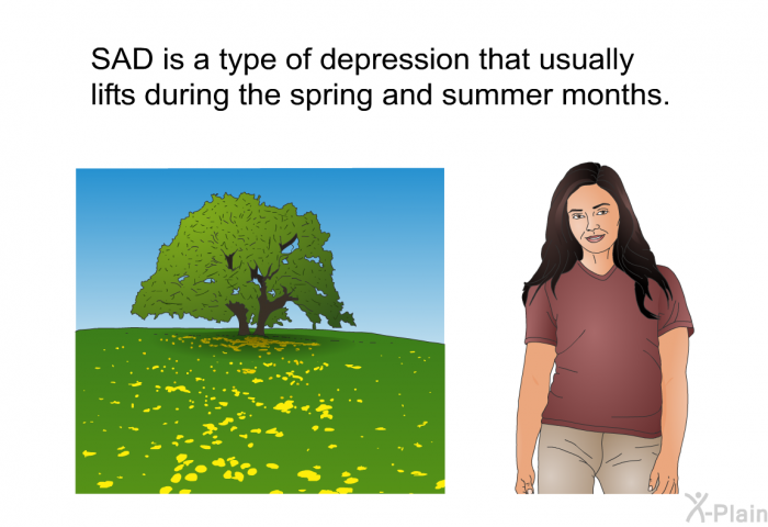 SAD is a type of depression that usually lifts during the spring and summer months.