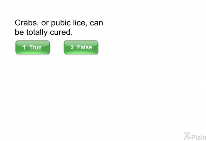 Crabs, or pubic lice, can be totally cured.