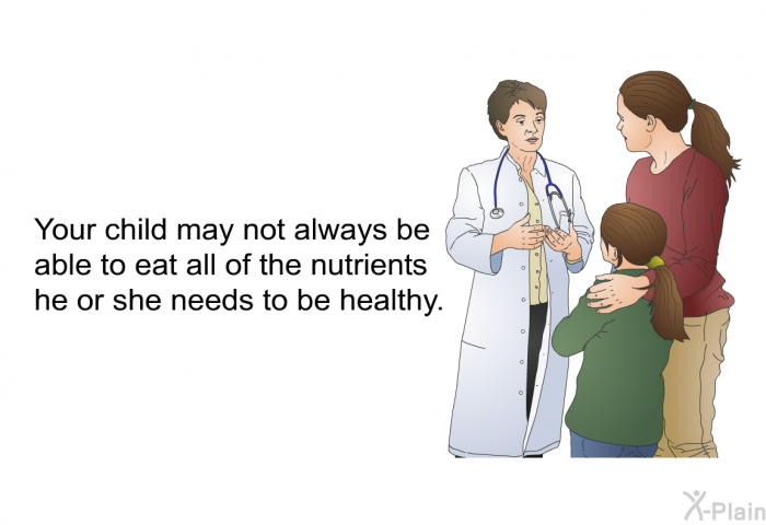 Your child may not always be able to eat all of the nutrients he or she needs to be healthy.