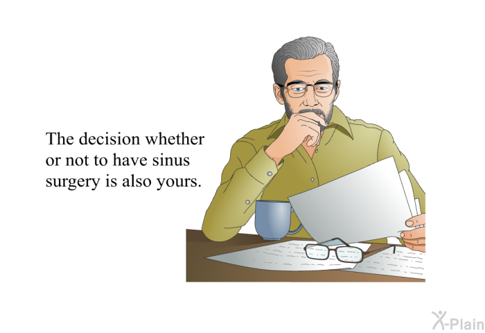 The decision whether or not to have sinus surgery is also yours.