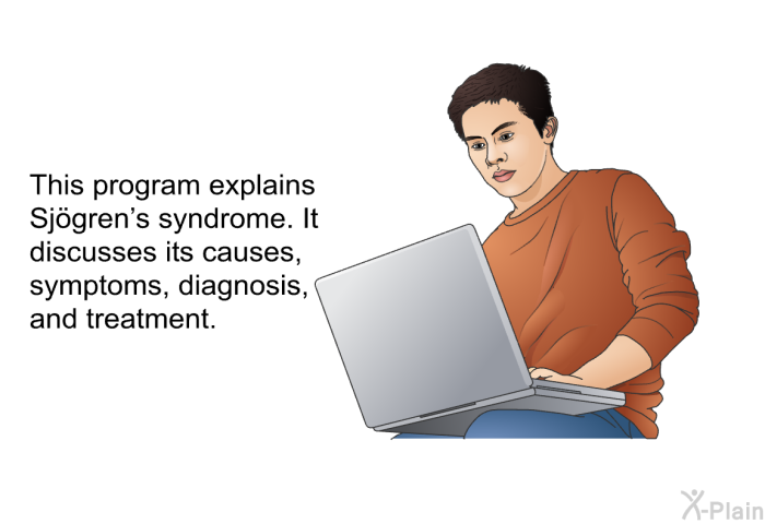 This health information explains Sjögren's syndrome. It discusses its causes, symptoms, diagnosis, and treatment.