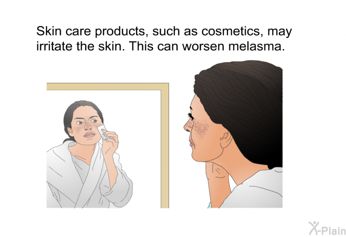 Skin care products, such as cosmetics, may irritate the skin. This can worsen melasma.