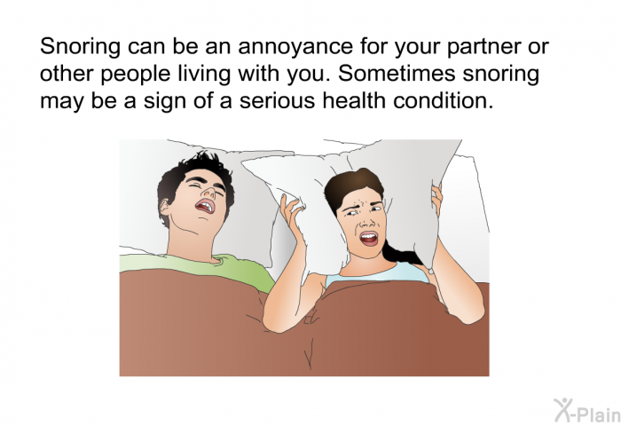 Snoring can be an annoyance for your partner or other people living with you. Sometimes snoring may be a sign of a serious health condition.