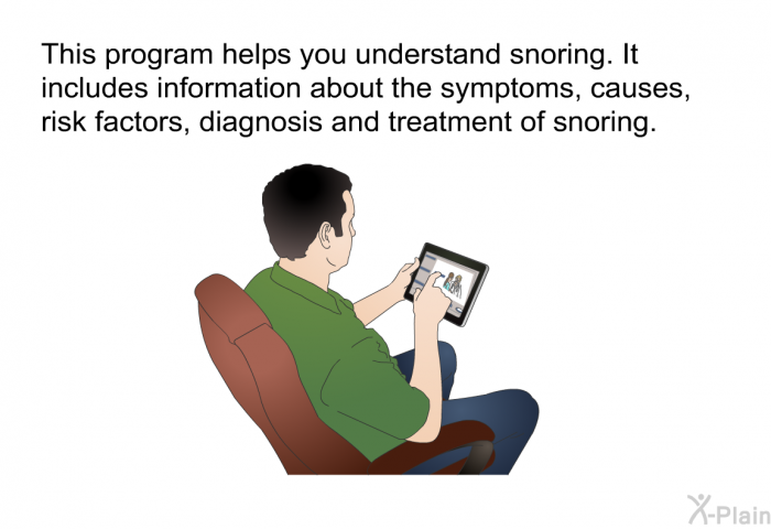 This health information helps you understand snoring. It includes information about the symptoms, causes, risk factors, diagnosis and treatment of snoring.