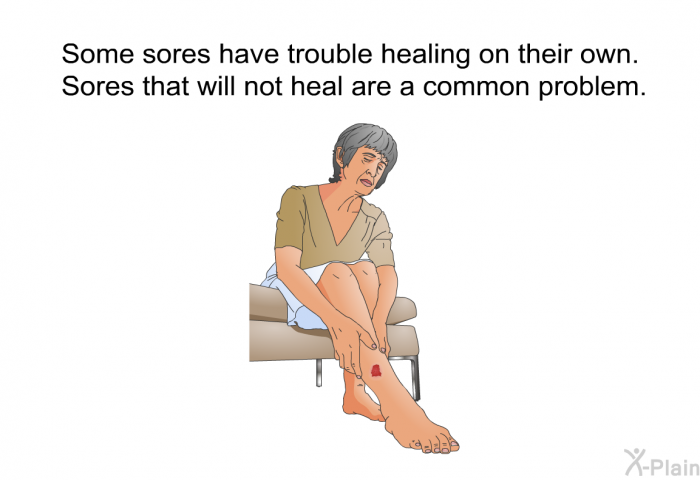 Some sores have trouble healing on their own. Sores that will not heal are a common problem.