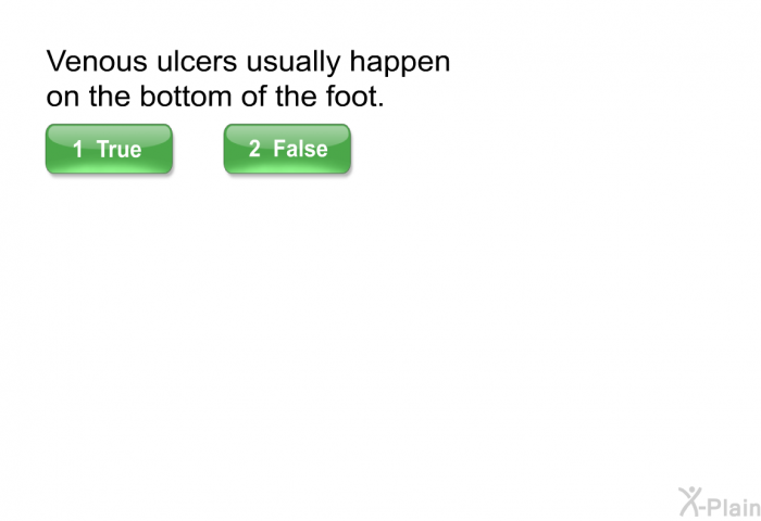 Venous ulcers usually happen on the bottom of the foot. Select true of False.