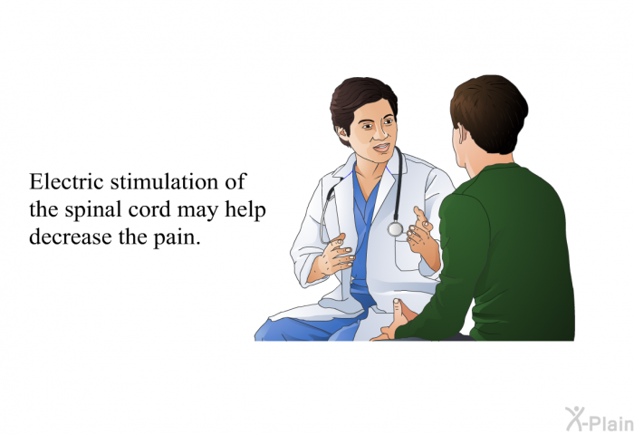 Electric stimulation of the spinal cord may help decrease the pain.