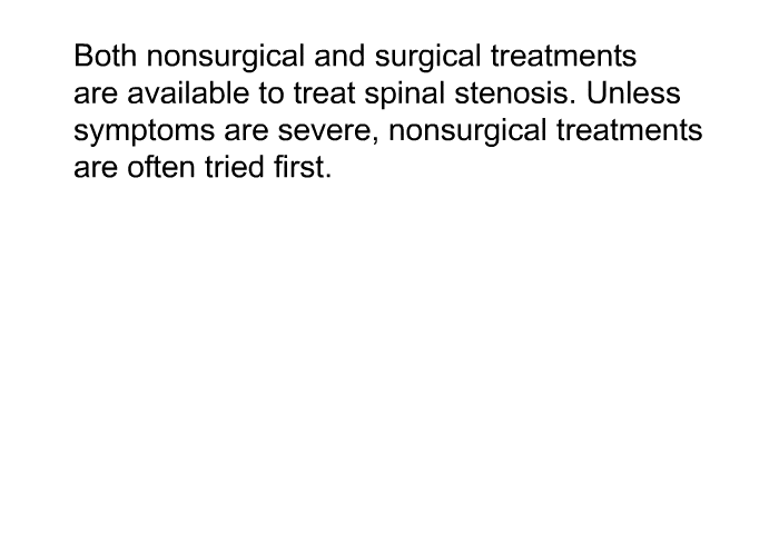 Both nonsurgical and surgical treatments are available to treat spinal stenosis. Unless symptoms are severe, nonsurgical treatments are often tried first.