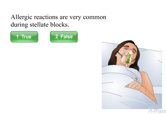 Allergic reactions are very common during stellate blocks.