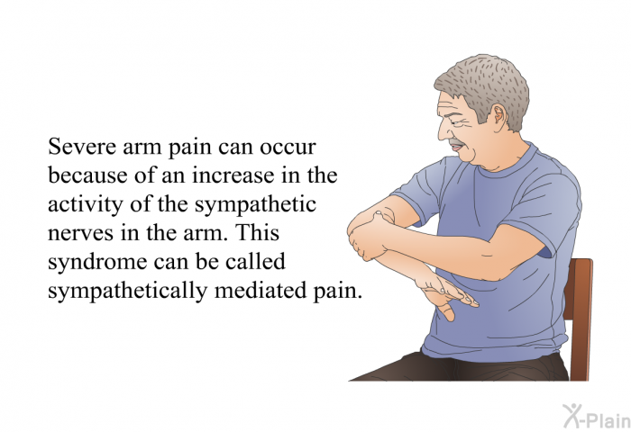 Severe arm pain can occur because of an increase in the activity of the sympathetic nerves in the arm. This syndrome can be called sympathetically mediated pain.
