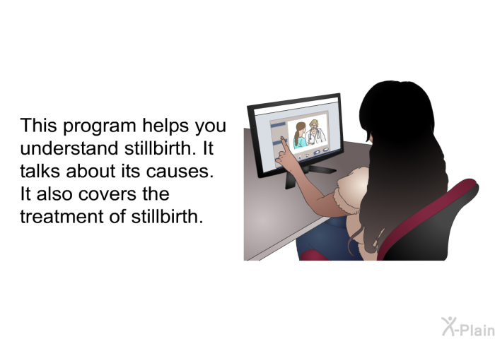 This health information helps you understand stillbirth. It talks about its causes. It also covers the treatment of stillbirth.