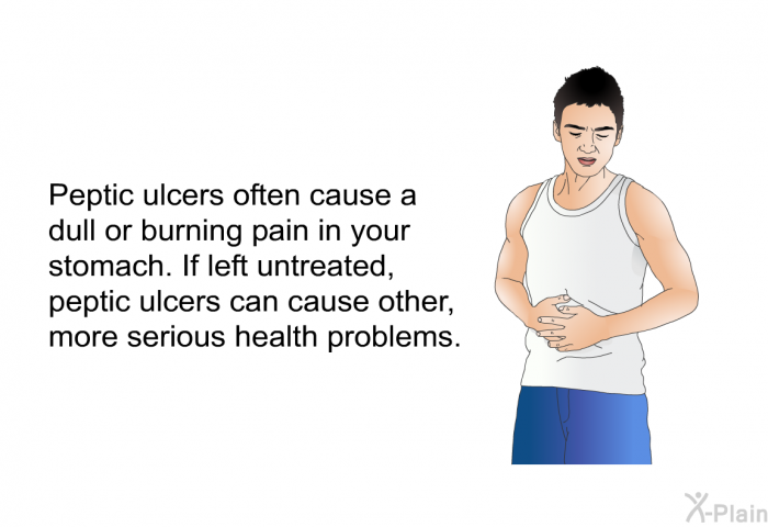 Peptic ulcers often cause a dull or burning pain in your stomach. If left untreated, peptic ulcers can cause other, more serious health problems.