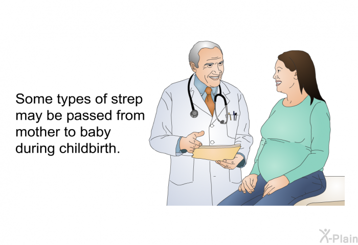 Some types of strep may be passed from mother to baby during childbirth.