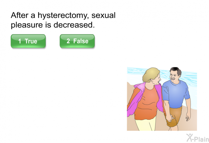 After a hysterectomy, sexual pleasure is decreased. Press True or False