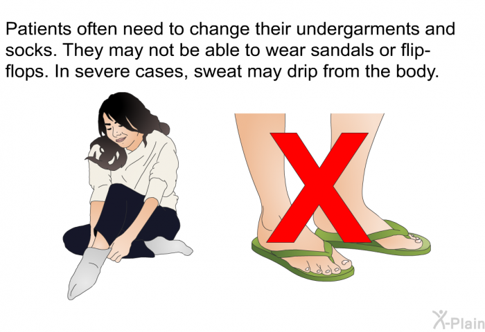 Patients often need to change their undergarments and socks. They may not be able to wear sandals or flip-flops. In severe cases, sweat may drip from the body.