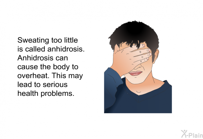 Sweating too little is called anhidrosis. Anhidrosis can cause the body to overheat. This may lead to serious health problems.