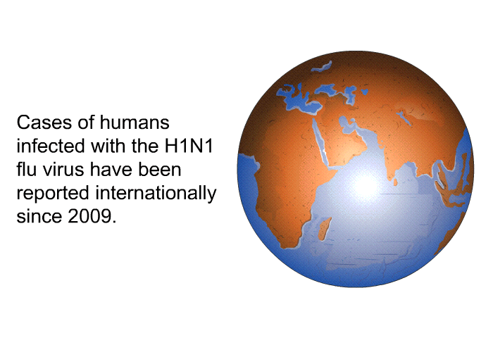 Cases of humans infected with the H1N1 flu virus have been reported internationally since 2009.