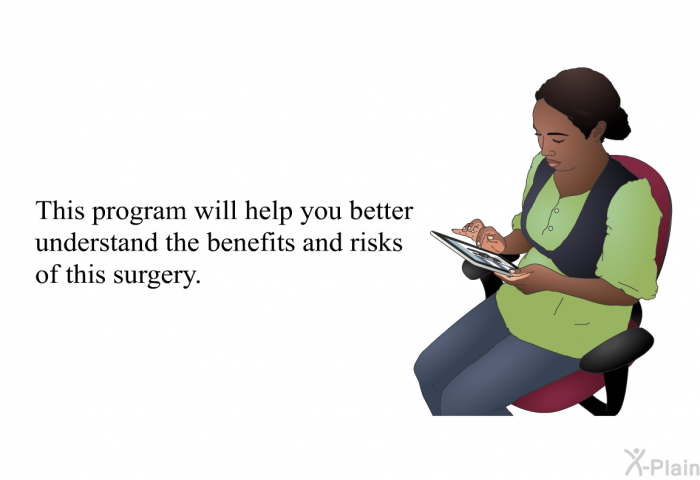 This health information will help you better understand the benefits and risks of this surgery.