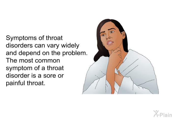 Symptoms of throat disorders can vary widely and depend on the problem. The most common symptom of a throat disorder is a sore or painful throat.