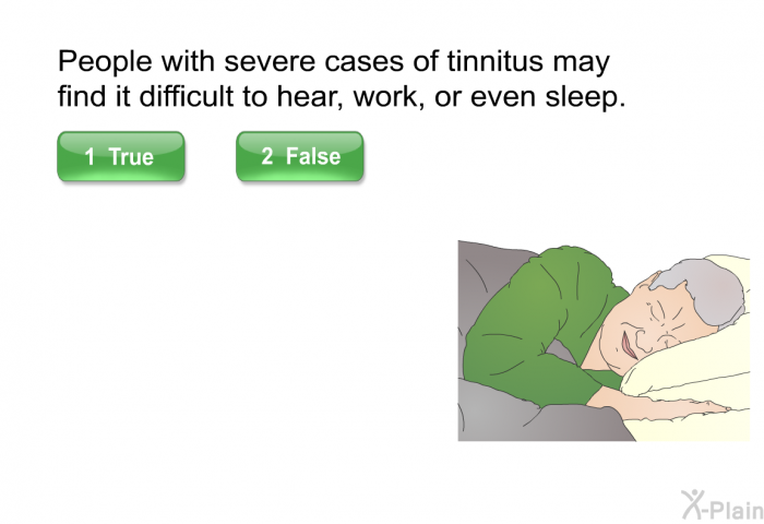 People with severe cases of tinnitus may find it difficult to hear, work, or even sleep.