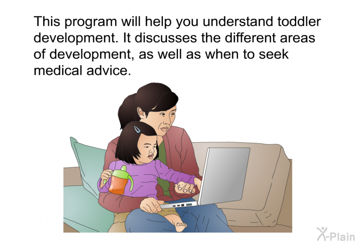 This health information will help you understand toddler development. It discusses the different areas of development, as well as when to seek medical advice.