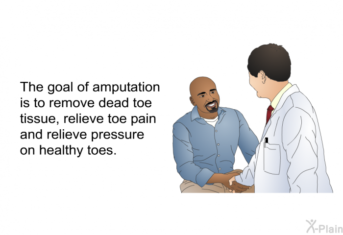 The goal of amputation is to remove dead toe tissue, relieve toe pain and relieve pressure on healthy toes.